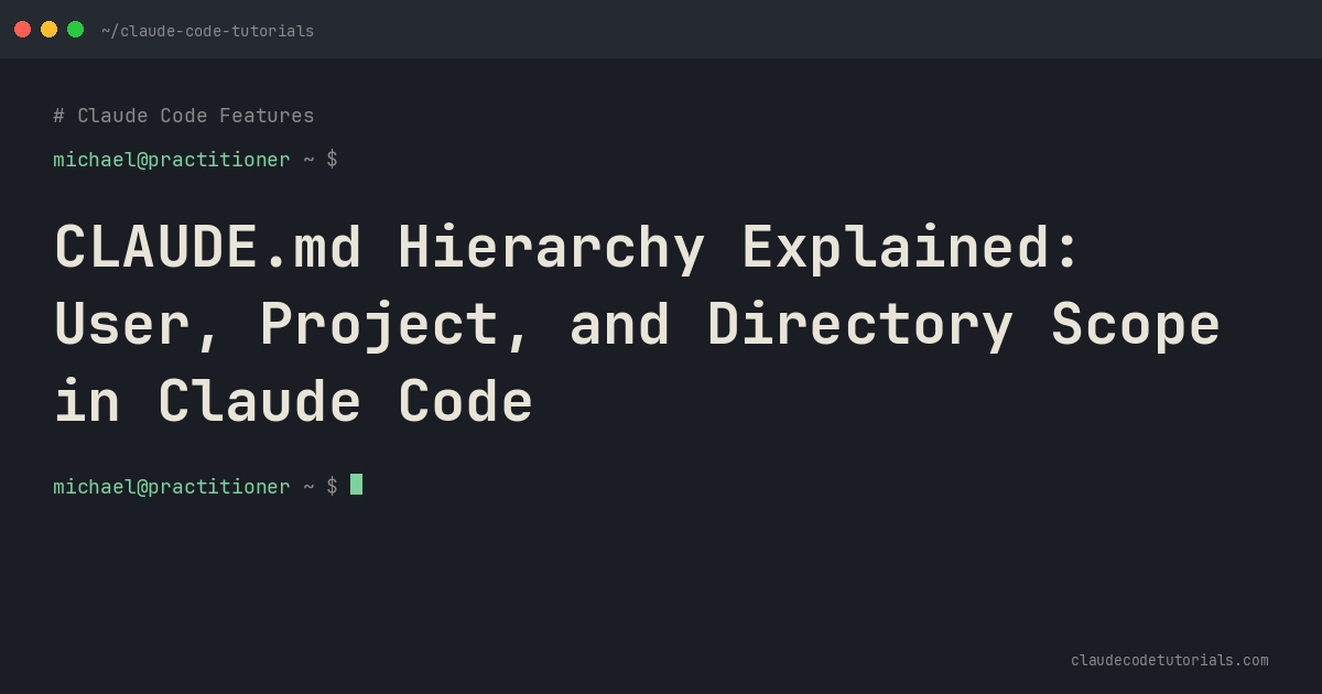 CLAUDE.md Hierarchy Explained: User, Project, and Directory Scope in Claude Code