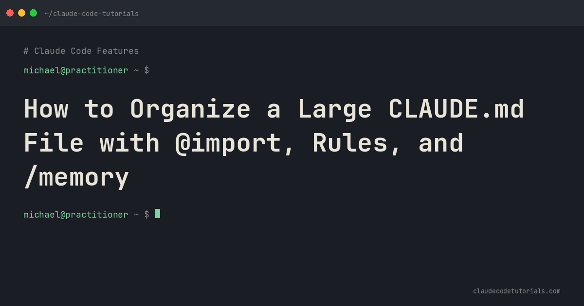 How to Organize a Large CLAUDE.md File with @import, Rules, and /memory