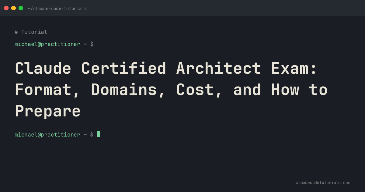 Claude Certified Architect Exam: Format, Domains, Cost, and How to Prepare